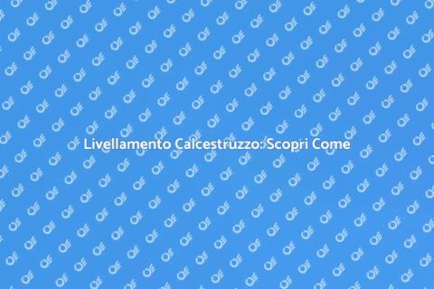 Livellare il Calcestruzzo: Vantaggi