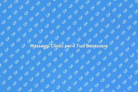 Massaggi Clinici: Benessere e Salute