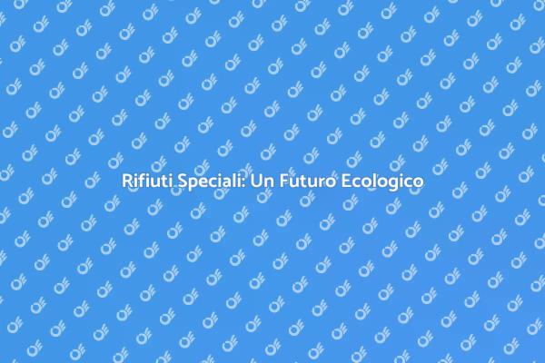 Rifiuti Speciali e Sostenibilità