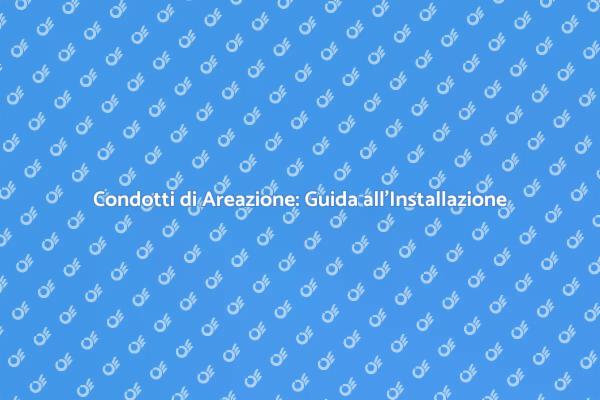 Come Installare Condotti di Areazione