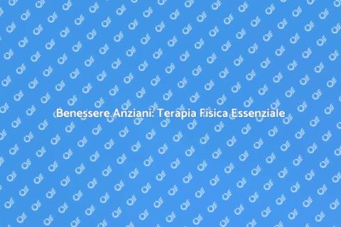 Terapia Fisica per Anziani Essenziale
