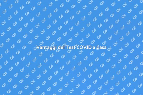 Test COVID a Domicilio: Scopri i Vantaggi