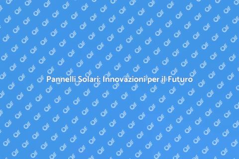 Innovazione Pannelli Solari Sostenibili
