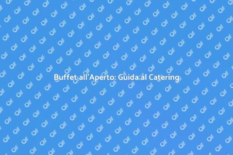 Catering Buffet all'Aperto: Idee Uniche