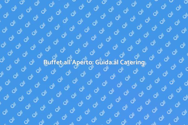 Buffet all'Aperto: Segreti del Catering