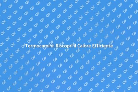 Ottimizzazione Termocamini Domestici