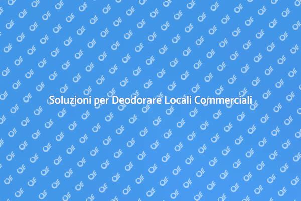 Come Deodorare i Tuoi Locali Commerciali