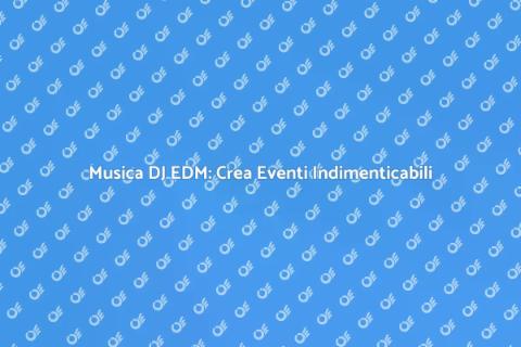 DJ EDM: Organizza un Evento Unico