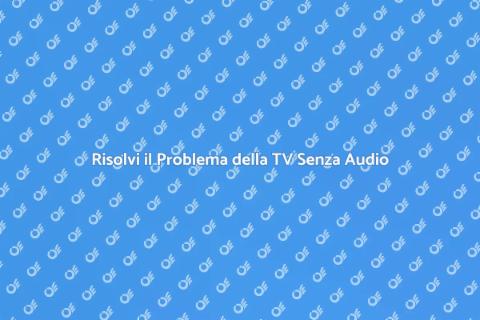 TV Senza Audio? Ecco Come Risolvere