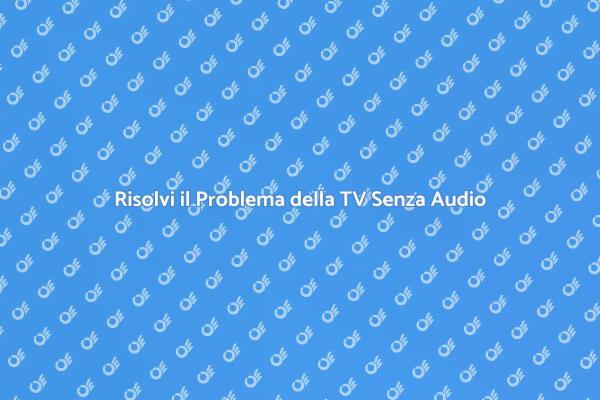 Come Riparare la TV Senza Audio