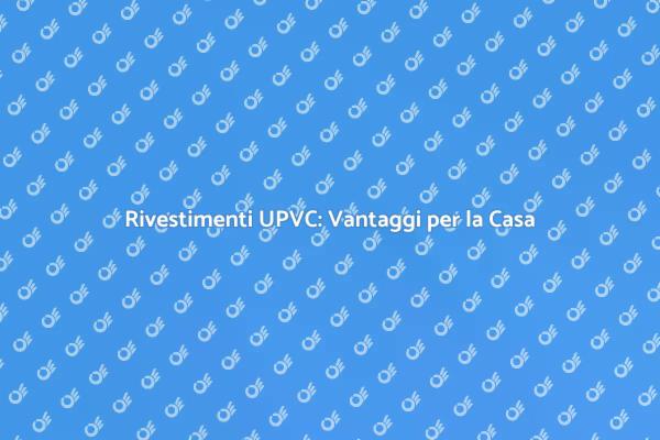 Rivestimenti in UPVC: Innovazione e Stile