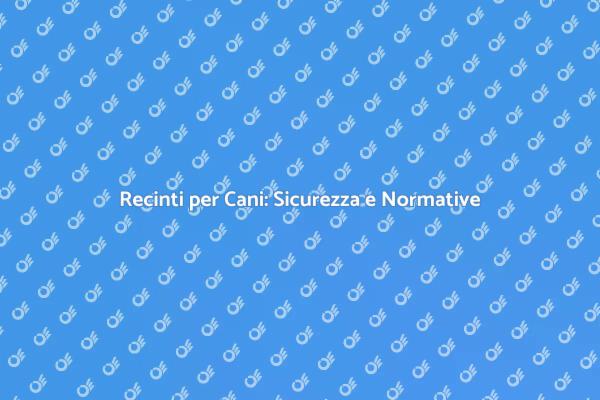 Sicurezza nei Recinti per Cani