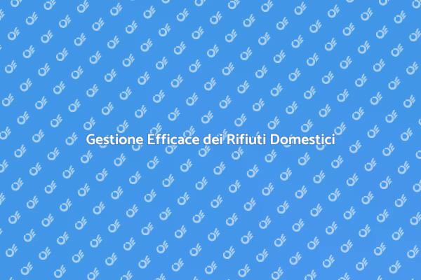 Rifiuti Domestici: Come Gestirli Bene
