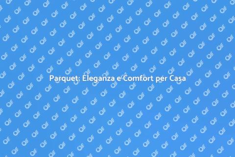 Il Parquet: Scelta Elegante per Casa