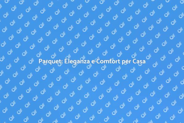 Parquet: Il Pavimento che Fa la Differenza