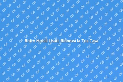 Ritiro Mobili Usati: Servizio Essenziale