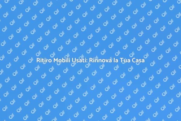 Ritiro Mobili Usati: Spazio e Rinnovamento