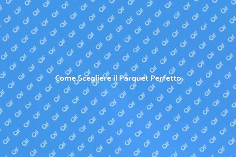 Scegliere il Parquet: Guida Completa