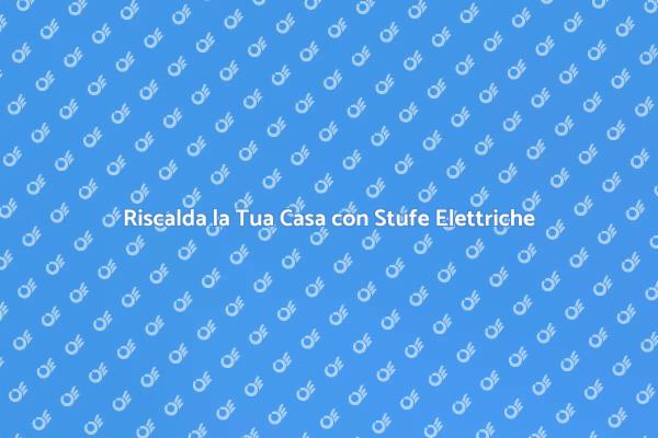 Stufe Elettriche: Calore in Inverno