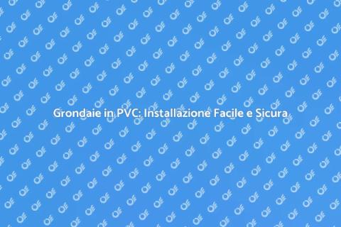 Installazione Grondaie in PVC di Qualità