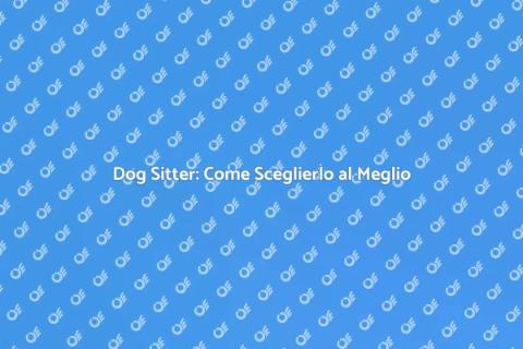 Assumere un Dog Sitter: Guida Pratica
