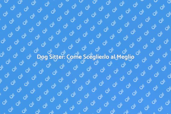 Trova il Dog Sitter Perfetto per Te