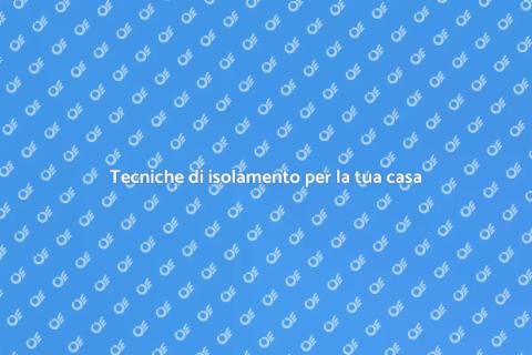 Isolamento: tecniche e materiali efficaci