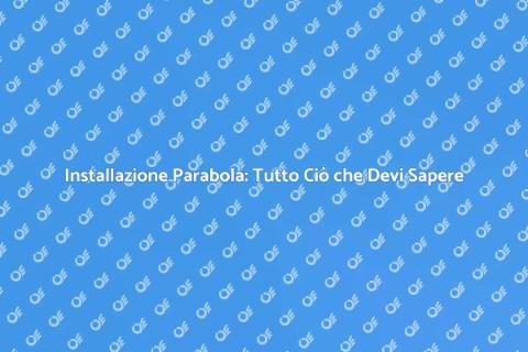 Mettere la Parabola: Guida Completa