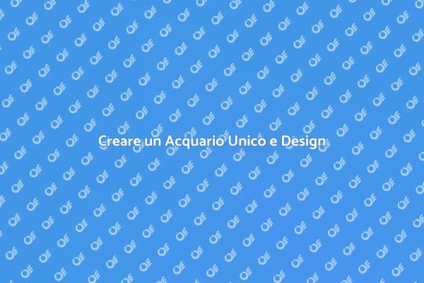 L'Acquario Perfetto per il Tuo Design