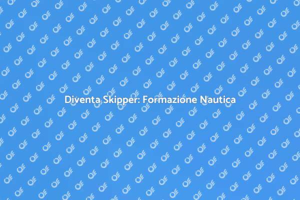 Scopri la Formazione Nautica per Skipper