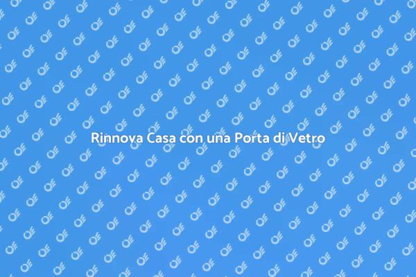 Porta di Vetro: Design e Luce Naturale
