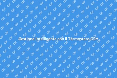 Termostato GSM: Comfort Intelligente