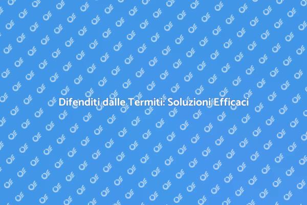 Termiti: Scopri come combatterle
