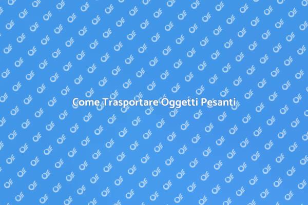 Trasporto Sicuro di Oggetti Pesanti