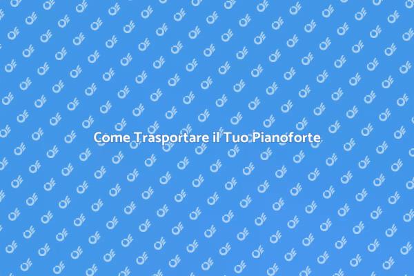 Pianoforte: Trasporto e Sicurezza