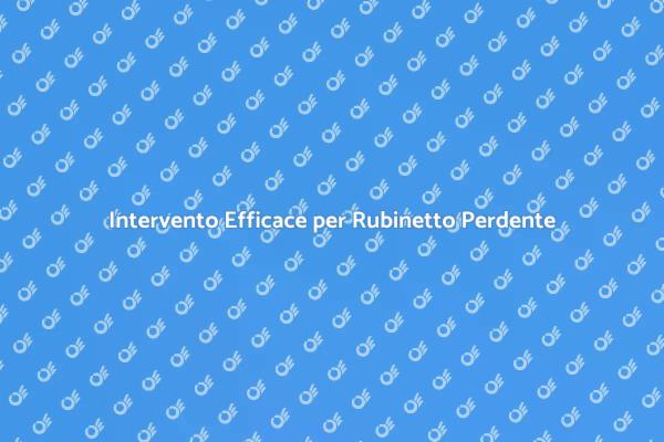 Risolvi la Perdita del Rubinetto Oggi