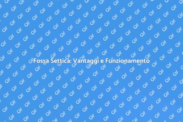 Fossa Biologica: Benefici e Funzionamento
