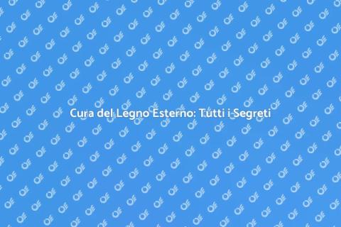 Manutenzione Legno Esterni: Guida Essenziale
