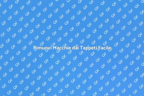 Rimuovere Macchie dai Tappeti Facile