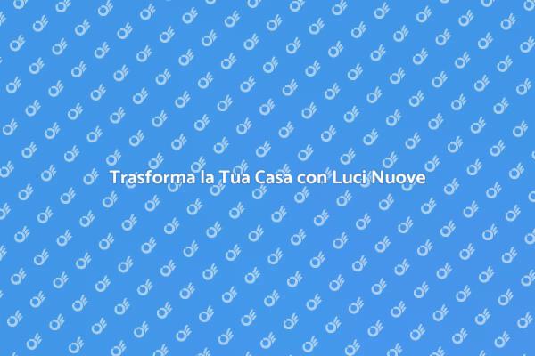 Rinnova l'Illuminazione della Tua Casa