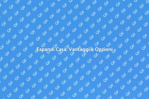 Ampliare Casa: Espandi i Tuoi Spazi