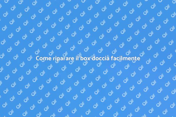 Riparazioni box doccia: tutto quello che serve