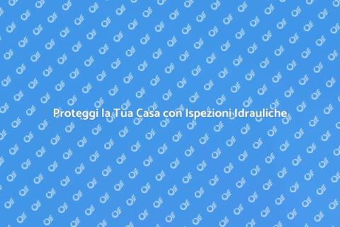 Ispezione Idraulica Preventiva Essenziale
