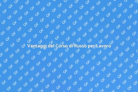 Corso di Russo per Lavoro: Vantaggi