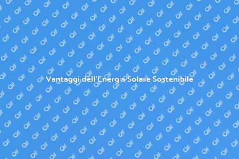 Energia Solare vs Tradizionale: Vantaggi