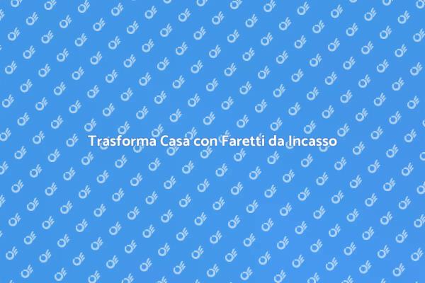 Illumina la Tua Casa con Faretti Nuovi