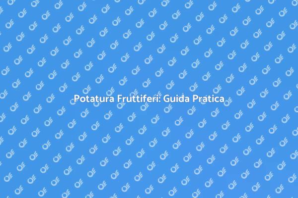 Potatura Fruttiferi: Consigli Utili