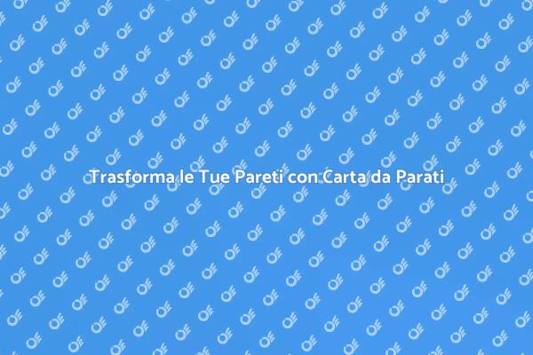 Rivesti le Tue Pareti con Stile