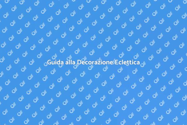 Eclettismo: Come Decorare con Stile