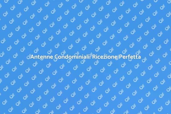 Migliora la Ricezione TV nel Tuo Condominio